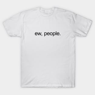 Ew, people. T-Shirt